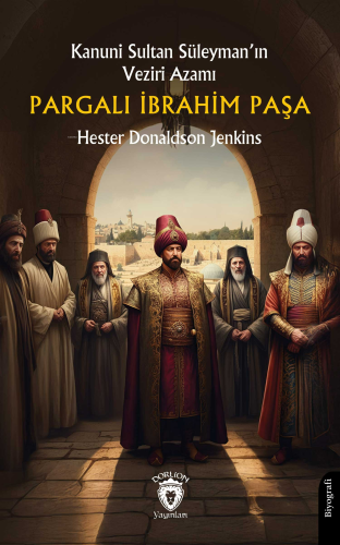 Kanuni Sultan Süleyman’ın Veziri Azamı Pargalı İbrahim Paşa - Kitapiks