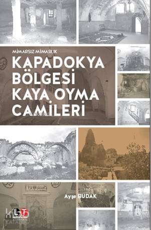 Kapadokya Bölgesi Kaya Oyma Camileri; Mimarsız Mimarlık - Kitapiks.com