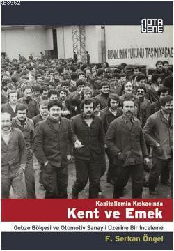 Kapitalizmin Kıskacında Kent ve Emek; Gebze Bölgesi ve Otomotiv Sanayii Üzerine Bir İnceleme