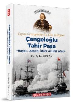 Kaptan-ı Deryalıktan Üç Kıta Valiliğine: Çengeloğlu Tahir Paşa - Hayatı, Askeri, İdari ve İlmi Yönü