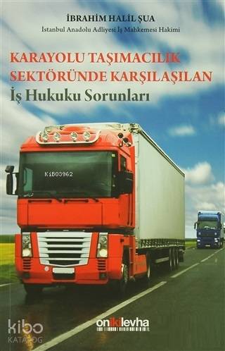 Karayolu Taşımacılık Sektöründe Karşılaşılan İş Hukuku Sorunları