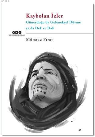 Kaybolan İzler; Güneydoğu'da Geleneksel Dövme ya da Dek ve Dak - Kitap