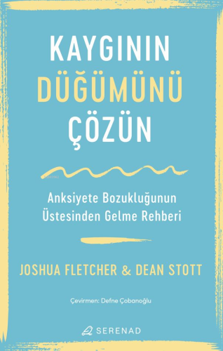Kaygının Düğümünü Çözün;Anksiyete Bozukluğunun Üstesinden Gelme Rehberi