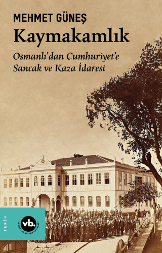 Kaymakamlık;Osmanlı'dan Cumhuriyet'e Sancak ve Kaza İdaresi