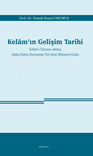 Kelâm'ın Gelişim Tarihi ;İslâm'ı Tanıma Adına Daha Etkin Durumda Yol Alan Bilimsel Çaba