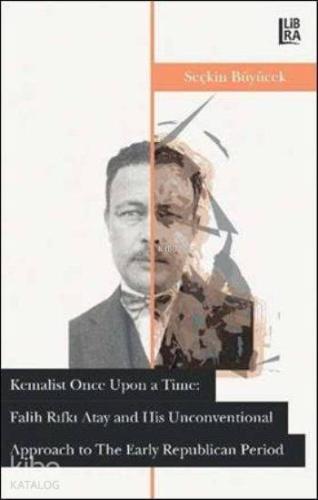 Kemalist Once Upon a Time; Falih Rıfkı Atay and His Unconventional Approach to the Early Republican Period