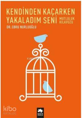 Kendinden Kaçarken Yakaladım Seni; Mutluluk Kılavuzu - Kitapiks.com