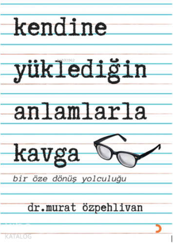 Kendine Yüklediğin Anlamlarla Kavga;Bir Öze Dönüş Yolculuğu