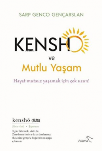 Kensho ve Mutlu Yaşam Hayat Mutsuz Yaşamak İçin Çok Uzun!