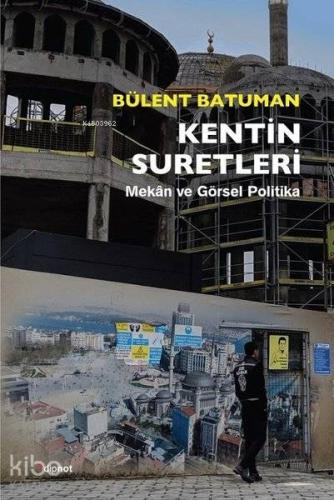 Kentin Suretleri; Mekan ve Görsel Politika - Kitapiks.com