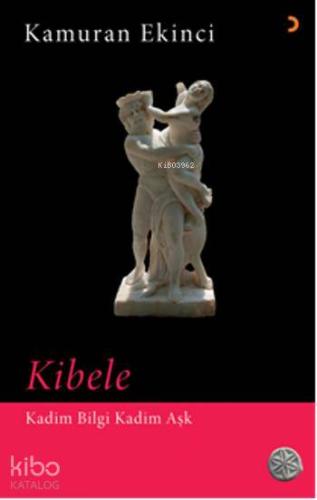 Kibele; Kadim Bilgi Kadim Aşk - Kitapiks.com