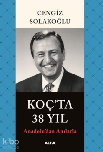 Koç'ta 38 Yıl ;Anadolu'dan Anılarla