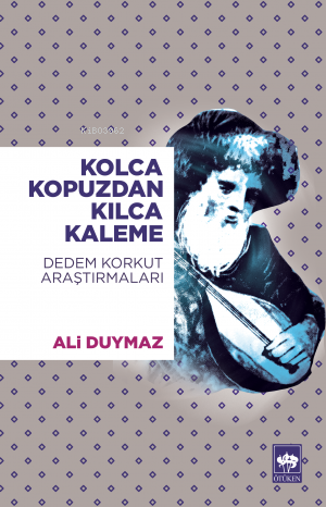 Kolca Kopuzdan Kılca Kaleme; Dedem Korkut Araştırmaları - Kitapiks.com