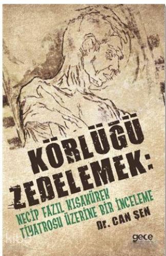 Körlüğü Zedelemek: Necip Fazıl Kısakürek Tiyatrosu Üzerine Bir İnceleme