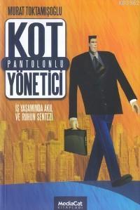 Kot Pantolonlu Yönetici; İş Yaşamında Akıl ve Ruhun Sentezi - Kitapiks