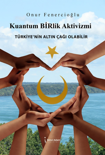Kuantum Birlik Aktivizmi;Türkiye'nin Altın Çağı Olabilir - Kitapiks.co