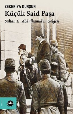 Küçük Said Paşa - Sultan 2. Abdülhamid'in Gölgesi - Kitapiks.com