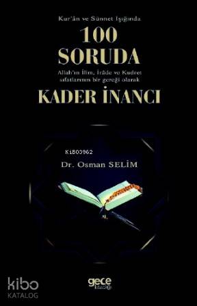Kur'an ve Sünet Işığında 100 Soruda Allah'ın İlim, İrade ve Kudret Sıfatlarının; Bir Gerçeği Olarak Kader İnancı