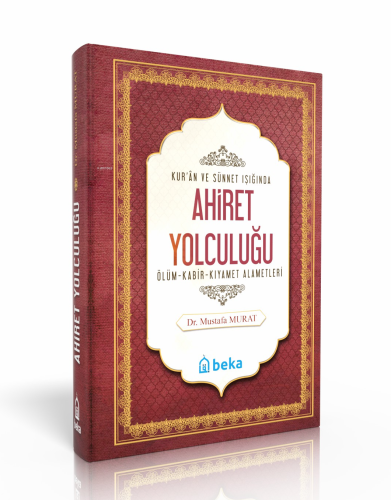 Kuran ve Sünnet Işığında Ahiret Yolculuğu - Ölüm, Kabir ve Kıyamet Alametleri