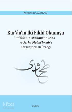 Kur'ân'ın İki Fıkhî Okunuşu; Tahâvî'nin Ahkâmü'l-Kur'ân ve Şerhu Meâni'l-Âsâr'ı Karşılaştırmalı Örneği