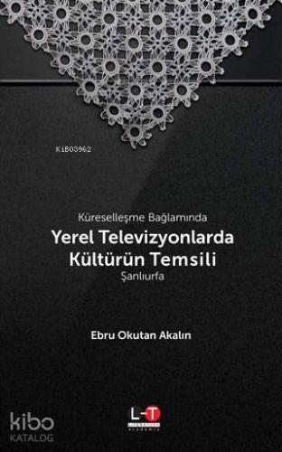 Küreselleşme Bağlamında Yerel Televizyonlarda Kültürün Temsili - Şanlıurfa