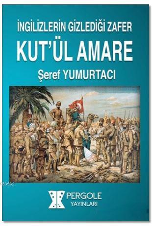 Kut'ül Amare; İngilizlerin Gizlediği Zafer - Kitapiks.com