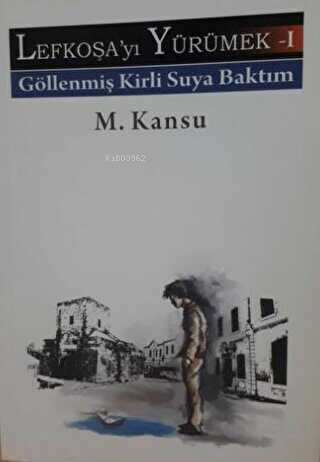 Lefkoşayı Yürümek - I;Göllenmiş Kirli Suya Baktım