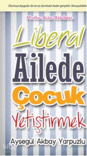 Liberal Ailede Çocuk Yetiştirmek; Olumsuz Duygular Da En Az Olumlular Kadar Gerçektir. Konuşulabilsin