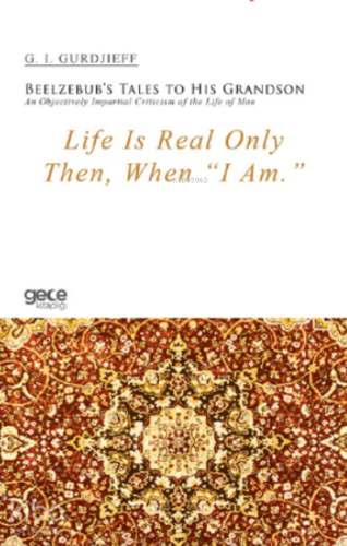 Life Is Real Only Then, When “I Am.”;Beelzebub’s Tales to His Grandson An Objectively Impartial Criticism of the Life of Man