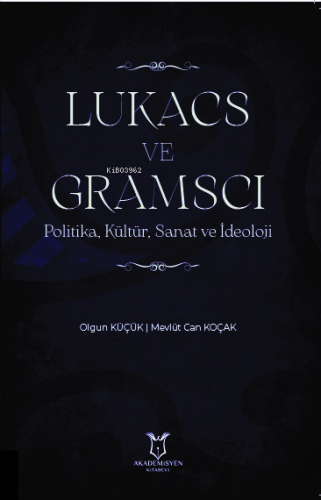 Lukacs ve Gramsci Politika, Kültür, Sanat ve İdeoloji - Kitapiks.com