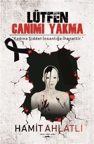 Lütfen Canımı Yakma; "Kadına Şiddet İnsanlığa İhanettir." - Kitapiks.c