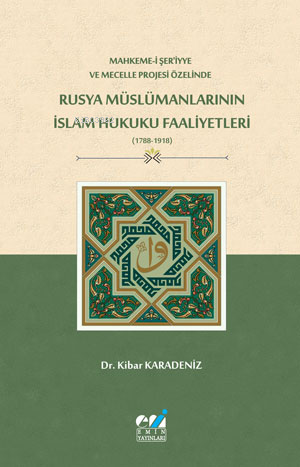 Mahkeme-i Şer‘iyye ve Mecelle Projesi Özelinde, Rusya Müslümanlarının İslam Hukuku Faaliyetleri (1788-1918)