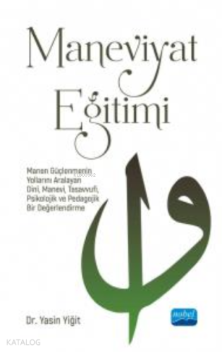Maneviyat Eğitimi - Manen Güçlenmenin Yollarını Aralayan Dinî, Manevi, Tasavvufi, Psikolojik ve Pedagojik Bir Değerlendirme