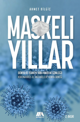 Maskeli Yıllar;Dünya ve Türkiye'nin Pandemi Günlüğü Koronavirüsle Mücadelede Konya Örneği