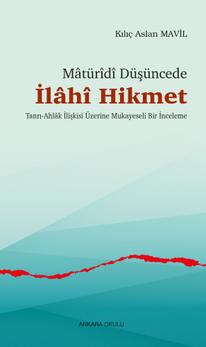 Mâtürîdî Düşüncede İlâhî Hikmet;Tanrı-Ahlâk İlişkisi Üzerine Mukayeseli Bir İnceleme