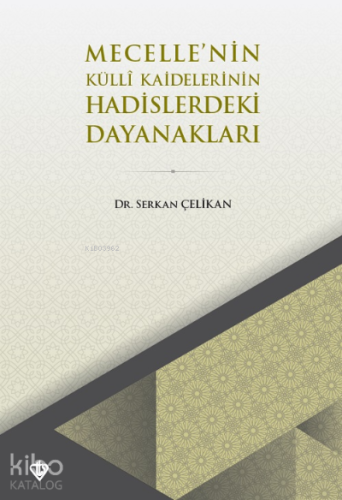 Mecellenin Külli Kaidelerinin Hadislerdeki Dayanakları - Kitapiks.com