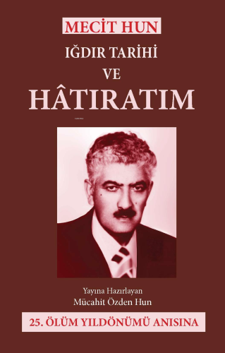 Mecit Hun: Iğdır Tarihi ve Hatıratım;25.Ölüm Yıldönümü Anısına