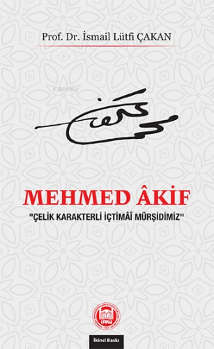 Mehmed Akif;“Çelik Karakterli İçtimâî Mürşidimiz”