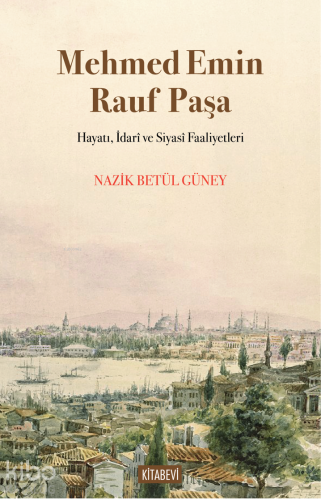 Mehmed Emin Rauf Paşa;Hayatı, İdarî ve Siyasî Faaliyetleri - Kitapiks.