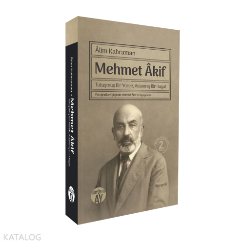 Mehmet Akif; Tutuşmuş Bir Yürek, Adanmış Bir Hayat - Fotoğraflar Eşliğinde Mehmet Âkif’in Biyografisi