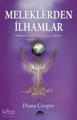 Meleklerden İlhamlar; Meleğiniz Yardımıyla Dünyanızı Değiştirin