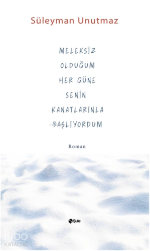 Meleksiz Olduğum Her Güne Senin Kanatlarınla Başlıyordum - Kitapiks.co