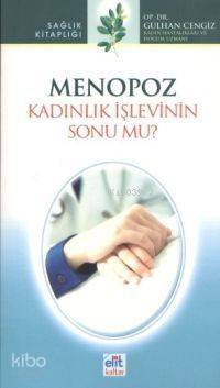 Menopoz; Kadınlık İşlevinin Sonu Mu?