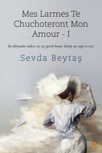 Mes Larmes Te Chuchoteront Mon Amour -1; Bu Dünyada Sadece Üç Şey Gerek Bana: Şarap, Ay Işığı ve Sen!