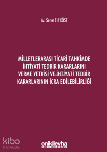 Milletlerarası Ticari Tahkimde İhtiyati Tedbir Kararlarını Verme Yetkisi ve İhtiyati Tedbir Kararlarının İcra Edilebilirliği