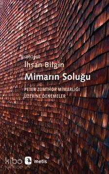 Mimarın Soluğu; Peter Zumthor Mimarlığı Üzerine Denemeler - Kitapiks.c