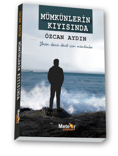 Mümkünlerin Kıyısında;Yüzüm Denize Dönük İçim Mümkünlere