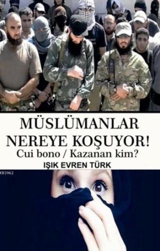 Müslümanlar Nereye Koşuyor!; Cui bono/Kazanan Kim ? - Kitapiks.com