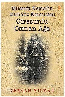 Mustafa Kemal'in Muhafız Komutanı Giresunlu Osman Ağa - Kitapiks.com