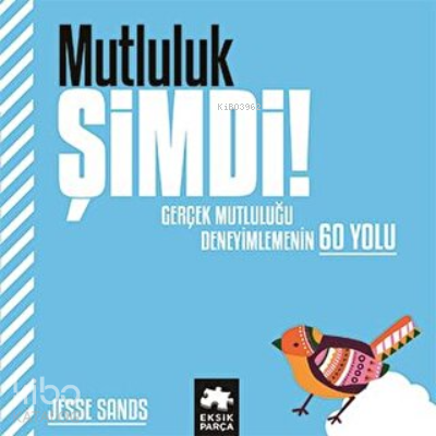Mutluluk Şimdi! ;Gerçek Mutluluğu Deneyimlemenin 60 Yolu